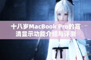 十八岁MacBook Pro的高清显示功能介绍与评测