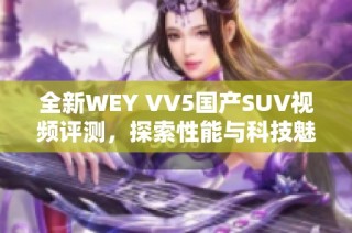 全新WEY VV5国产SUV视频评测，探索性能与科技魅力