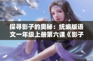 探寻影子的奥秘：统编版语文一年级上册第六课《影子》解析与讨论