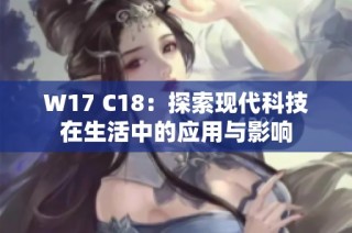 W17 C18：探索现代科技在生活中的应用与影响