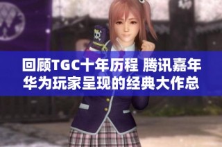 回顾TGC十年历程 腾讯嘉年华为玩家呈现的经典大作总结