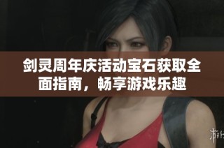 剑灵周年庆活动宝石获取全面指南，畅享游戏乐趣