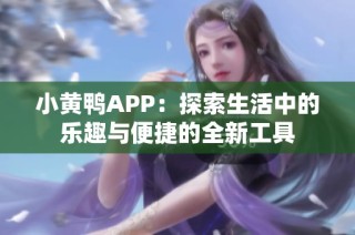 小黄鸭APP：探索生活中的乐趣与便捷的全新工具