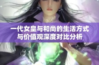 一代女皇与和尚的生活方式与价值观深度对比分析