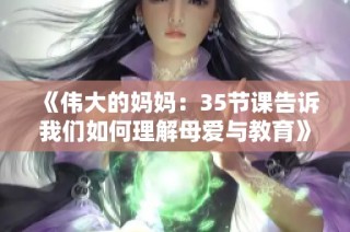 《伟大的妈妈：35节课告诉我们如何理解母爱与教育》