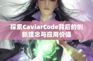 探索CaviarCode背后的创新理念与应用价值