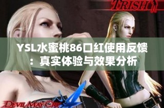 YSL水蜜桃86口红使用反馈：真实体验与效果分析