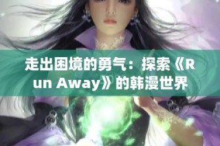 走出困境的勇气：探索《Run Away》的韩漫世界