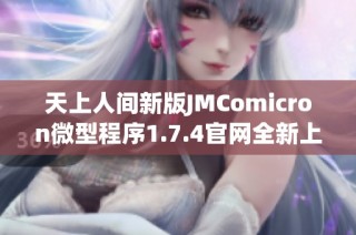 天上人间新版JMComicron微型程序1.7.4官网全新上线，快来体验！