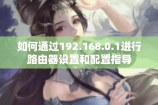 如何通过192.168.0.1进行路由器设置和配置指导