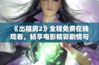 《出租房2》全程免费在线观看，畅享电影精彩剧情与深刻主题解析