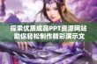 探索优质成品PPT资源网站 助你轻松制作精彩演示文稿