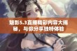 魅影5.3直播精彩内容大揭秘，与你分享独特体验