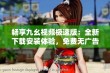 畅享九幺视频极速版：全新下载安装体验，免费无广告！