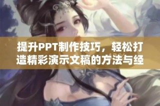 提升PPT制作技巧，轻松打造精彩演示文稿的方法与经验分享