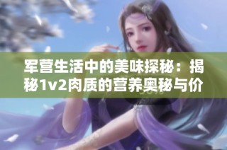 军营生活中的美味探秘：揭秘1v2肉质的营养奥秘与价值