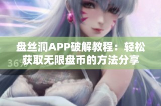 盘丝洞APP破解教程：轻松获取无限盘币的方法分享