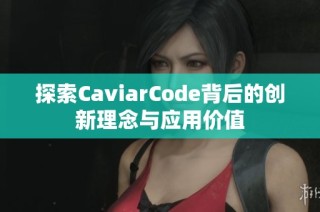 探索CaviarCode背后的创新理念与应用价值