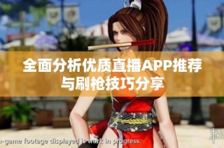 全面分析优质直播APP推荐与刷枪技巧分享