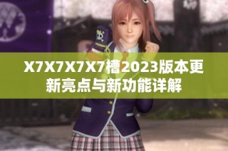 X7X7X7X7槽2023版本更新亮点与新功能详解