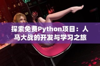 探索免费Python项目：人马大战的开发与学习之旅