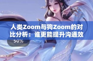 人类Zoom与狗Zoom的对比分析：谁更能提升沟通效率