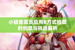 小镇售票员应用B方式检票的创意与挑战解析