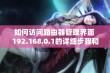 如何访问路由器管理界面 192.168.0.1的详细步骤和常见问题分享