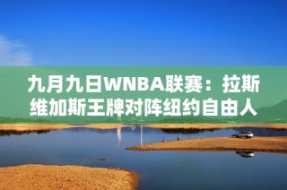九月九日WNBA联赛：拉斯维加斯王牌对阵纽约自由人全场回顾