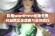 利用WordPress创建免费网站的全面攻略与实用技巧分享