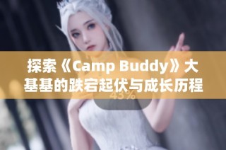 探索《Camp Buddy》大基基的跌宕起伏与成长历程