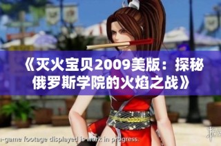 《灭火宝贝2009美版：探秘俄罗斯学院的火焰之战》