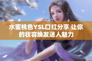 水蜜桃色YSL口红分享 让你的妆容焕发迷人魅力