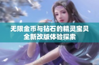 无限金币与钻石的精灵宝贝全新改版体验探索