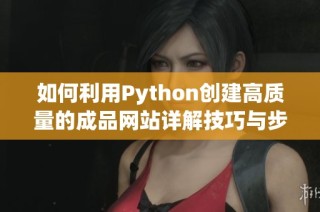 如何利用Python创建高质量的成品网站详解技巧与步骤