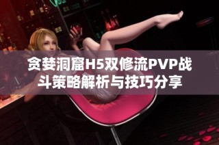 贪婪洞窟H5双修流PVP战斗策略解析与技巧分享