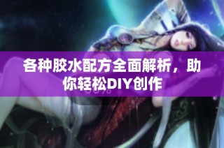 各种胶水配方全面解析，助你轻松DIY创作