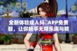 全新体验成人抖抈APP免费版，让你畅享无限乐趣与精彩内容