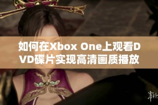 如何在Xbox One上观看DVD碟片实现高清画质播放