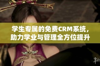 学生专属的免费CRM系统，助力学业与管理全方位提升