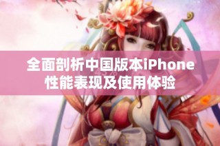 全面剖析中国版本iPhone性能表现及使用体验