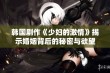 韩国剧作《少妇的激情》揭示婚姻背后的秘密与欲望