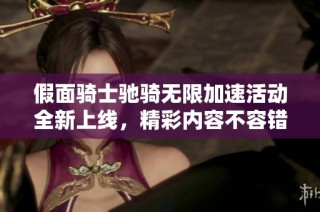 假面骑士驰骑无限加速活动全新上线，精彩内容不容错过