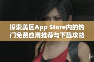 探索美区App Store内的热门免费应用推荐与下载攻略