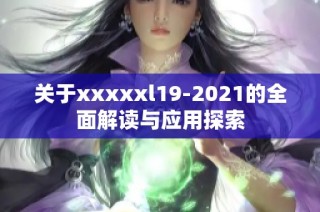 关于xxxxxl19-2021的全面解读与应用探索