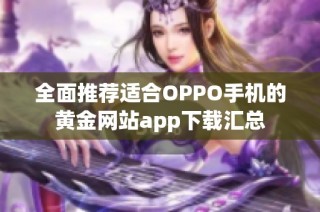 全面推荐适合OPPO手机的黄金网站app下载汇总