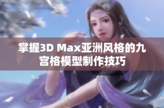 掌握3D Max亚洲风格的九宫格模型制作技巧