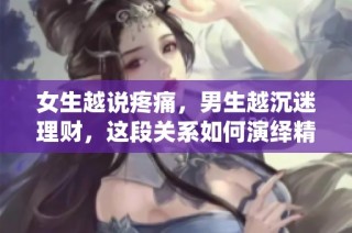 女生越说疼痛，男生越沉迷理财，这段关系如何演绎精彩故事