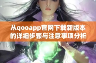 从qooapp官网下载新版本的详细步骤与注意事项分析