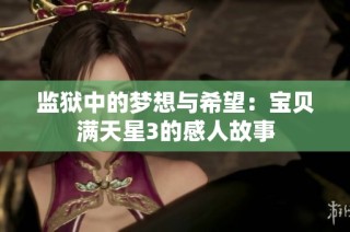 监狱中的梦想与希望：宝贝满天星3的感人故事